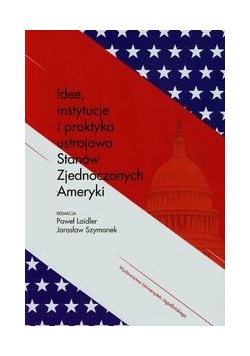 Idee instytucje i praktyka ustrojowa Stanów Zjednoczonych Ameryki