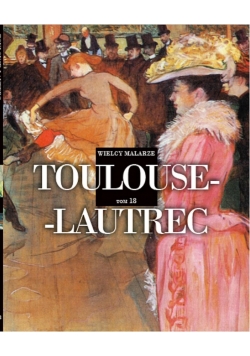 Wielcy Malarze T.18 Toulouse-Lautrec