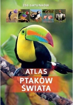 Atlas ptaków świata. 250 gatunków
