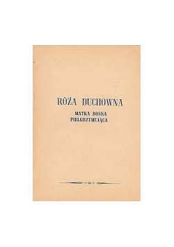 Róża duchowna. Matka Boska Pielgrzymująca