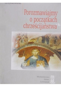 Porozmawiajmy o początkach chrześcijaństwa