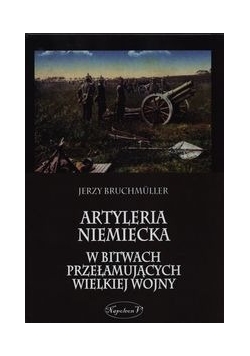 Artyleria niemiecka w bitwach przełamujących Wielkiej Wojny