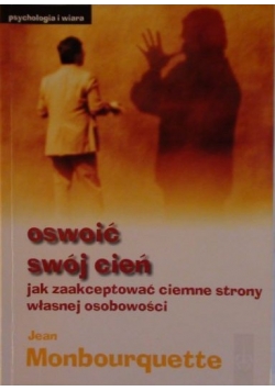 Oswoić swój cień jak zaakceptować ciemne strony własnej osobowości