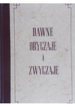 Dawne obyczaje i zwyczaje, reprint 1860 r.