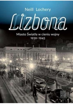 Lizbona. Miasto światła w cieniu wojny 1939-1945