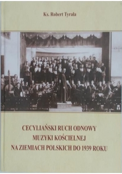 Tyrała Robert - Cecyliański ruch odnowy muzyki kościelnej na ziemiach Polskich do 1939 roku