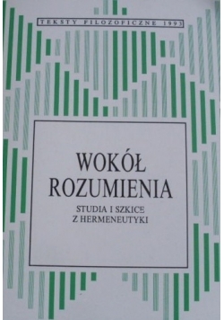 Wokół rozumienia : studia i szkice z hermeneutyki