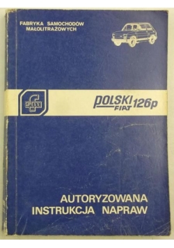 Polski Fiat 126p. Autoryzowana instrukcja napraw