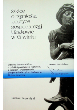 Szkice o rzemiośle polityce gospodarczej i Krakowie w XX wieku