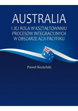 Australia i jej rola w kształtowaniu  procesów integracyjnych w obszarze Azji Pacyfiku