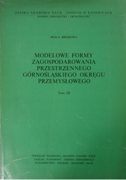 Modelowe formy zagospodarowania przestrzennego górnośląskiego okręgu przemysłowego. Tom 3