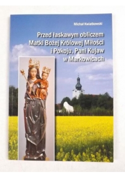Przed łaskawym obliczem Matki Bożej Królowej Miłości i Pokoju, Pani Kujaw w Markowicach