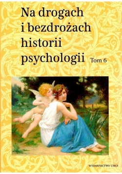 Nadrogach i bezdrożach historii psychologii T.6
