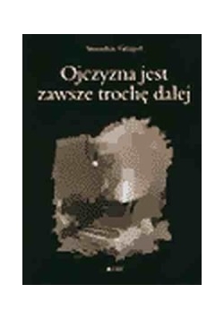 Ojczyzna jest zawsze trochę dalej