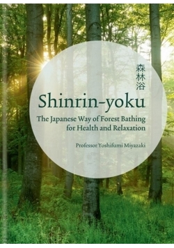 Shinrin-yoku : The Japanese Way of Forest Bathing for Health and Relaxation