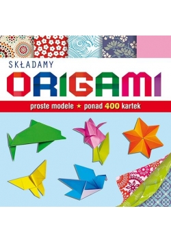 Składamy origami. Proste modele, ponad 400 kartek