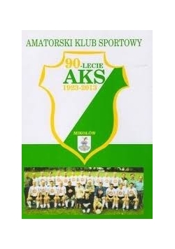 90 lat amatorski klub sportowy Mikołów 1923 - 2013
