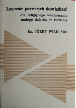 Znaczenie pierwszych doświadczeń dla religijnego wychowania małego dziecka w rodzinie