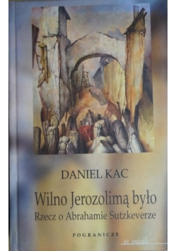 Wilno Jerozolimą było Rzecz o  Abrahamie Sutzkeverze