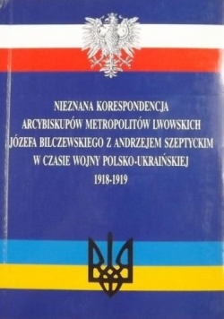 Nieznana korespondencja arcybiskópów metropolitów lwowskich a Bilczewskiego z Andrzejem Szeptyckim w czasie wojny polsko-ukraińskiej 1918-1919