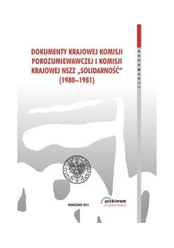 Dokumenty Krajowej Komisji Porozumiewawczej i Komisji Krajowej NSZZ Solidarność (1980 - 1981)