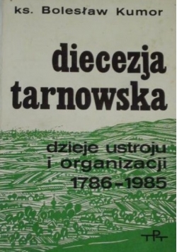 Diecezja Tarnowska dzieje ustroju i organizacji 1786-1985