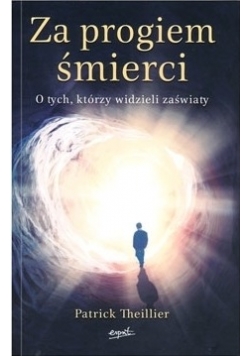Za progiem śmierci. O tych, którzy widzieli zaświaty