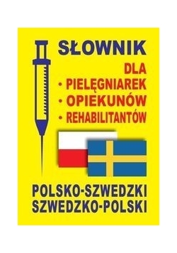 Słownik dla pielęgniarek, opiekunów, rehabilitantów polsko - szwedzki szwedzko - polski