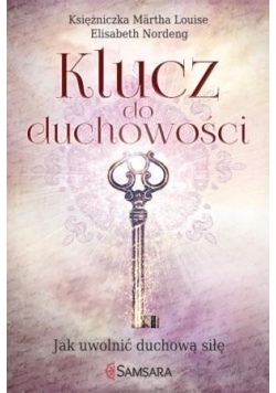 Klucz do duchowości. Jak uwolnić duchową siłę