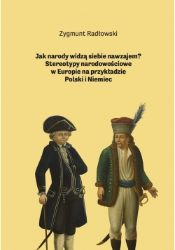 Jak narody widzą siebie nawzajem Stereotypy narodowościowe w Europie na przykładzie Polski i Niemiec