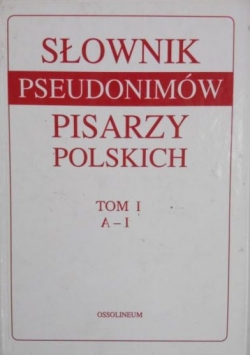Słownik pseudonimów pisarzy polskich, T. I