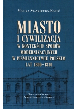 Miasto i cywilizacja w kontekście sporów modernizacyjnych w piśmiennictwie polskim lat 1800-1830