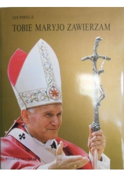 Jan Paweł II. Tobie Maryjo zawierzam