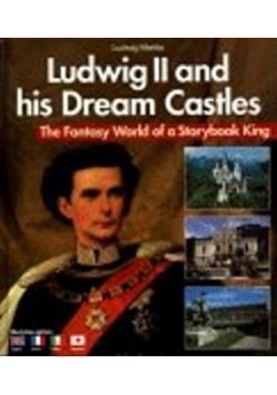 Ludwig II and His Dream Castles: The Fantasy World of a Storybook King