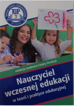 Nauczyciel wczesnej edukacji w teorii i praktyce edukacyjnej