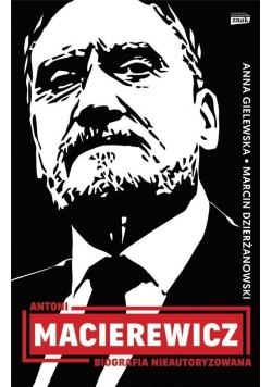 Antoni Macierewicz. Biografia nieautoryzowana