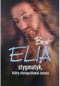 Brat Elia Stygmatyk, który sfotografował Jezusa