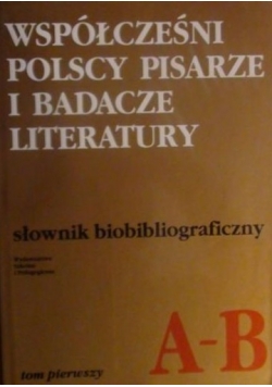 Współcześni polscy pisarze i badacze literatury - słownik bibliograficzny Tom I - A-B