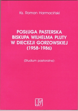 Posługa Pasterska Biskupa Wilhelma Pluty w Diecezji Gorzowskiej