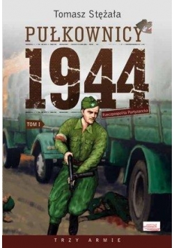 Pułkownicy 1944 T.1 Rzeczpospolita partyzancka