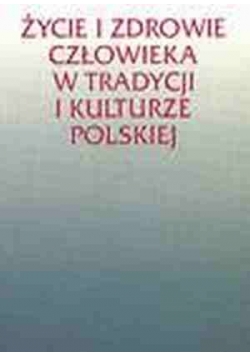 Życie i zdrowie człowieka w tradycji i kulturze Polskiej