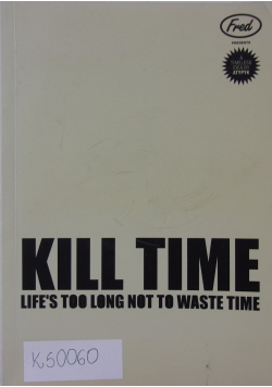 Kill time,life's too long not to waste time