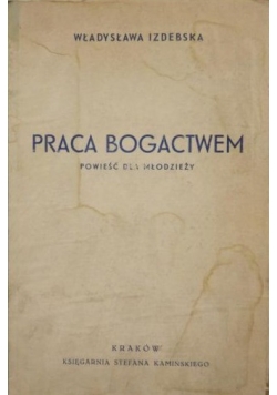 Praca bogactwem. Powieść dla młodzieży, 1927 r.