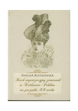 Ruch organizacyjny ziemianek w Królestwie Polskim na początku XX wieku+ autograf Kostrzewskiej