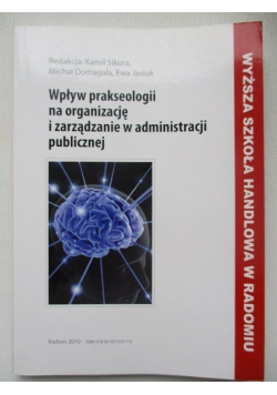 Sikora Kamil (red.) - Wpływ prakseologii na organizację i zarządzanie w administracji publicznej