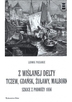 Z wiślanej delty. Tczew, Gdańsk, Żuławy, Malbork. Szkice z podróży 1856