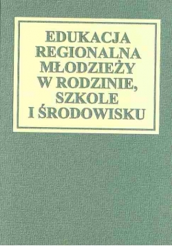 Edukacja regionalna młodzieży w rodzinie szkole i środowisku