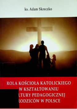 Rola Kościoła Katolickiego w kształtowaniu kultury pedagogicznej rodziców w Polsce