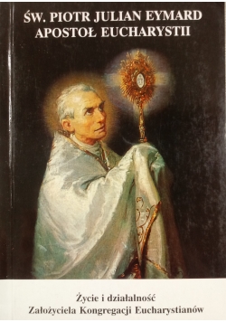 Św. Piotr Julian Eymard. Apostoł Eucharystii