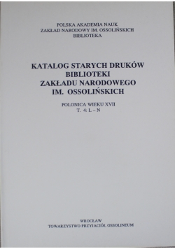 Katalog starych druków biblioteki Zakładu Narodowego im Ossolińskich T 4 L N